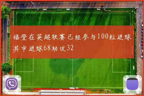 福登在英超联赛已经参与100粒进球其中进球68助攻32